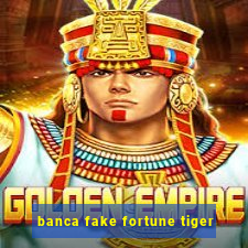 banca fake fortune tiger